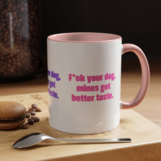 Funny Accent Coffee Mug - 'F*ck Your Dog, Mines Got Better Taste' - Humor Gift for Dog Lovers